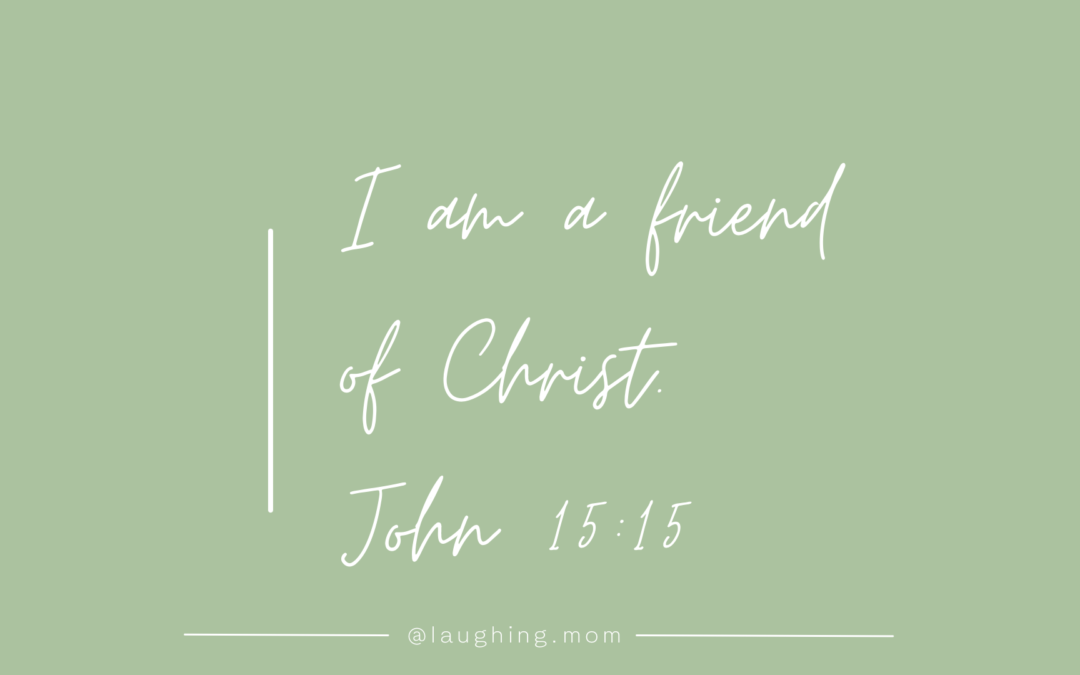 I am a friend of Christ Jesus John 15:15 Heather mellott blog